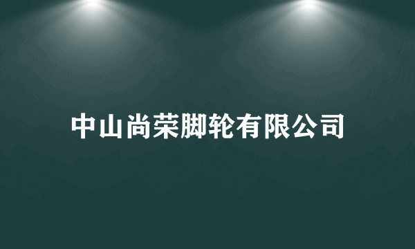 中山尚荣脚轮有限公司