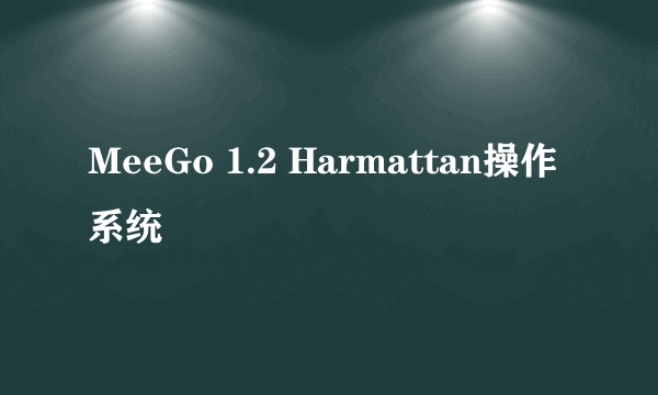 MeeGo 1.2 Harmattan操作系统