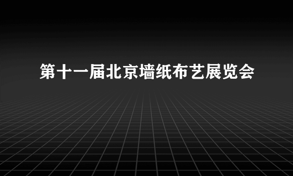 第十一届北京墙纸布艺展览会