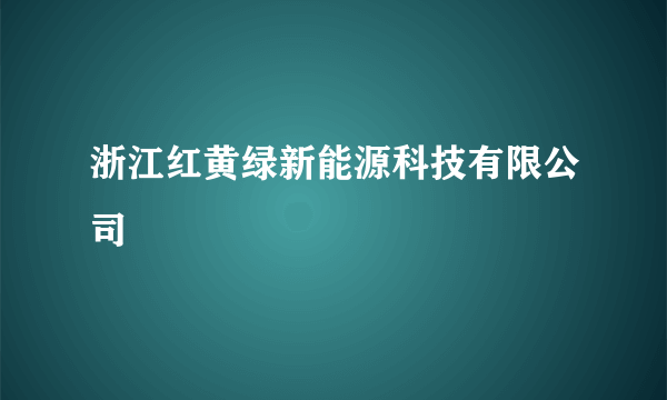 浙江红黄绿新能源科技有限公司