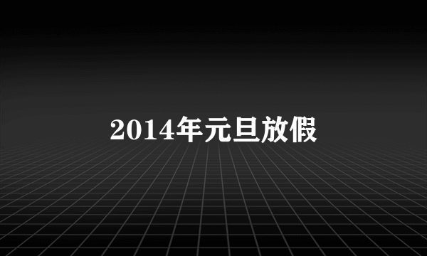 2014年元旦放假