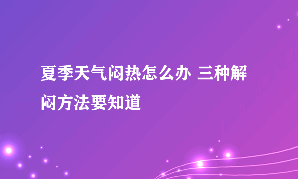 夏季天气闷热怎么办 三种解闷方法要知道