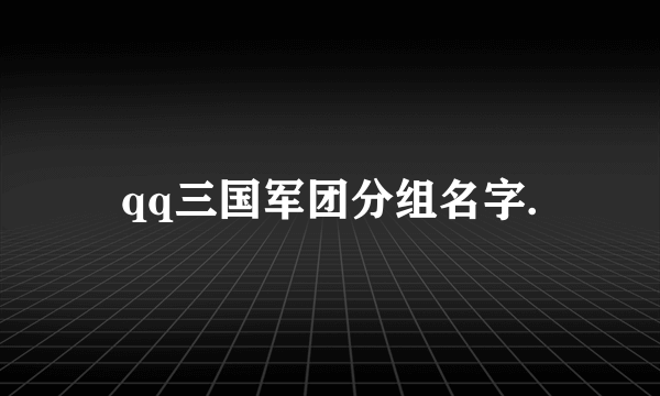 qq三国军团分组名字.