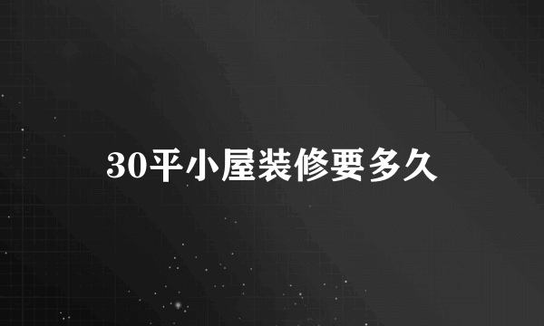 30平小屋装修要多久