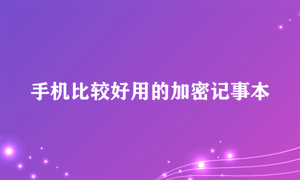 手机比较好用的加密记事本