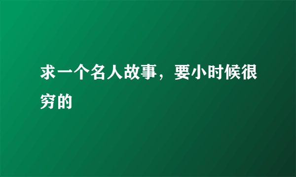 求一个名人故事，要小时候很穷的