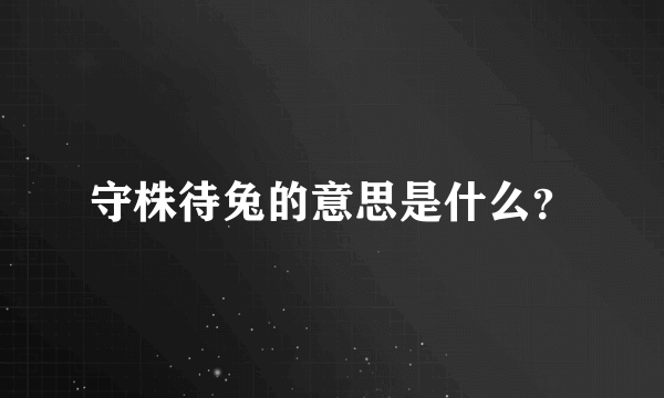 守株待兔的意思是什么？