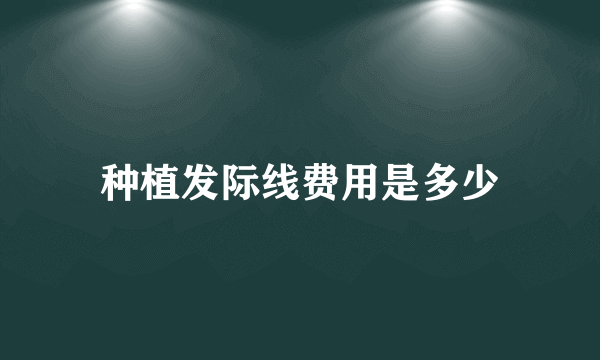 种植发际线费用是多少