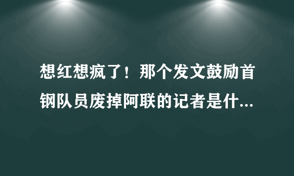 想红想疯了！那个发文鼓励首钢队员废掉阿联的记者是什么来历？