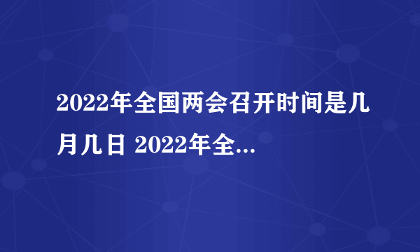 2022年全国两会召开时间是几月几日 2022年全国两会是什么时候召开