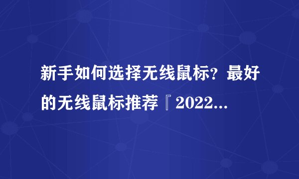 新手如何选择无线鼠标？最好的无线鼠标推荐『2022年鼠标推荐』