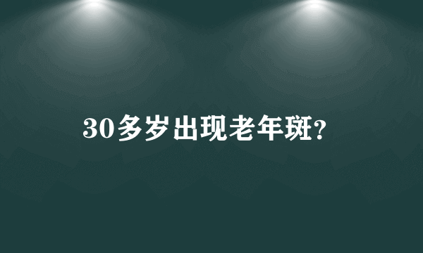 30多岁出现老年斑？