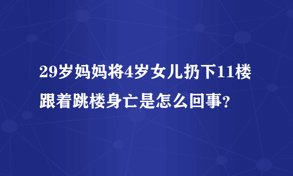 29岁妈妈将4岁女儿扔下11楼跟着跳楼身亡是怎么回事？