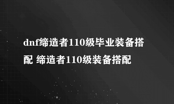 dnf缔造者110级毕业装备搭配 缔造者110级装备搭配