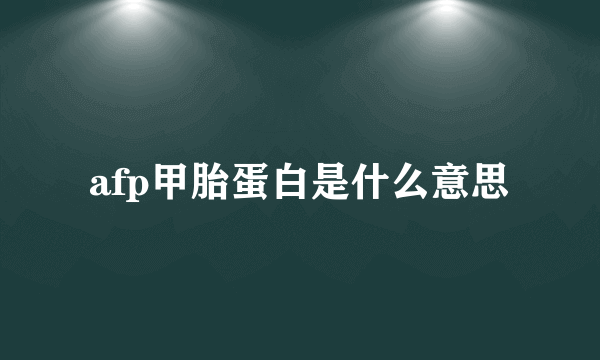 afp甲胎蛋白是什么意思