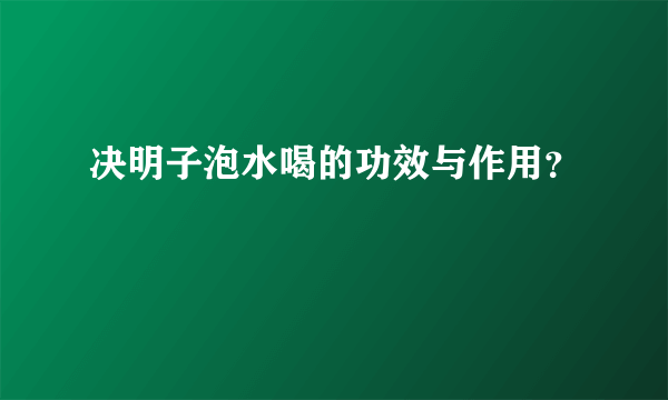 决明子泡水喝的功效与作用？