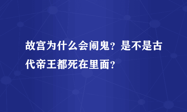 故宫为什么会闹鬼？是不是古代帝王都死在里面？