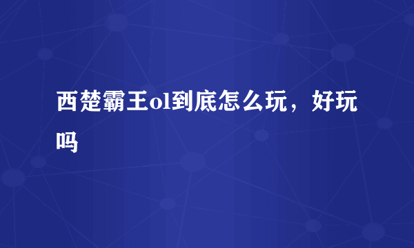 西楚霸王ol到底怎么玩，好玩吗