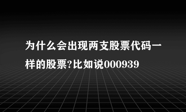 为什么会出现两支股票代码一样的股票?比如说000939