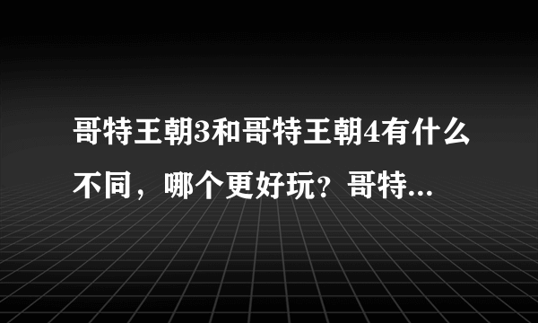 哥特王朝3和哥特王朝4有什么不同，哪个更好玩？哥特4有中文版的吗？