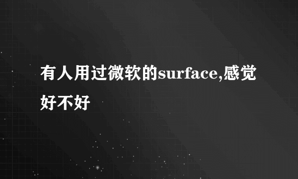 有人用过微软的surface,感觉好不好