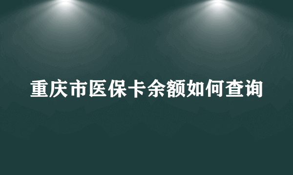 重庆市医保卡余额如何查询