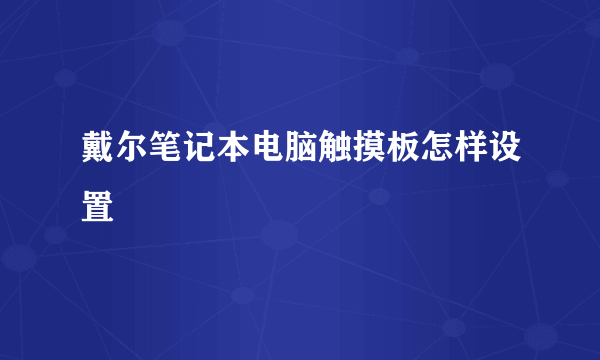 戴尔笔记本电脑触摸板怎样设置