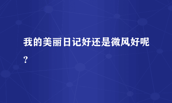 我的美丽日记好还是微风好呢？