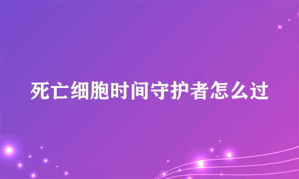 死亡细胞时间守护者怎么过