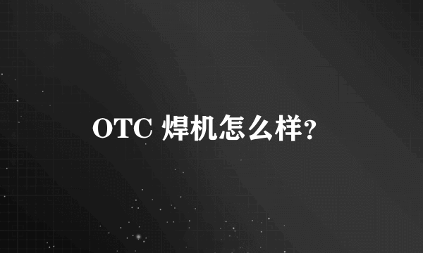 OTC 焊机怎么样？