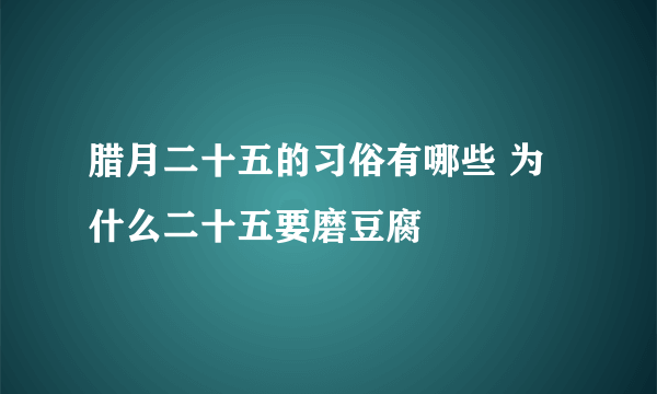 腊月二十五的习俗有哪些 为什么二十五要磨豆腐