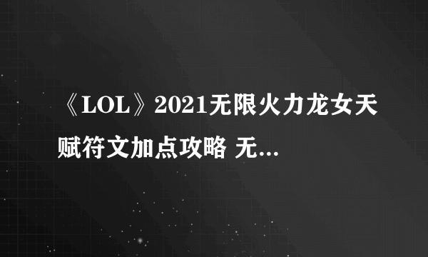 《LOL》2021无限火力龙女天赋符文加点攻略 无限火力龙女怎么玩