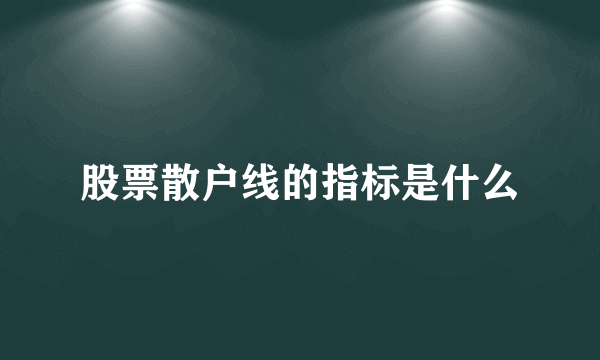 股票散户线的指标是什么