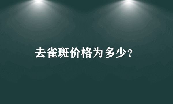 去雀斑价格为多少？