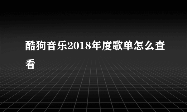 酷狗音乐2018年度歌单怎么查看