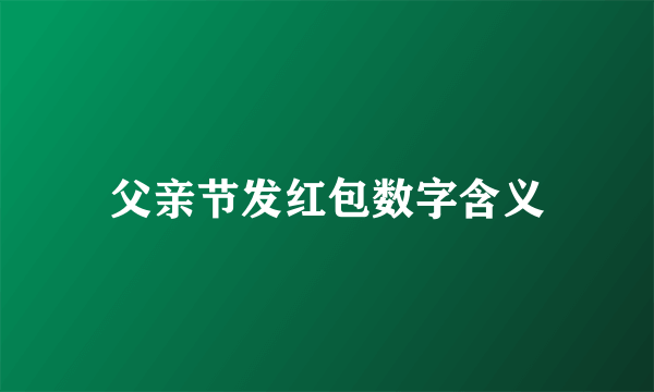 父亲节发红包数字含义