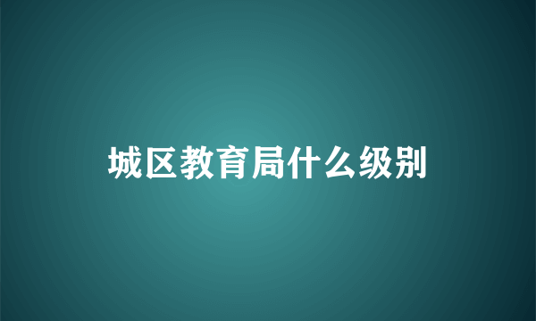 城区教育局什么级别