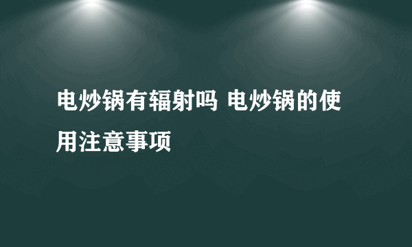 电炒锅有辐射吗 电炒锅的使用注意事项