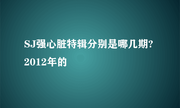 SJ强心脏特辑分别是哪几期?2012年的