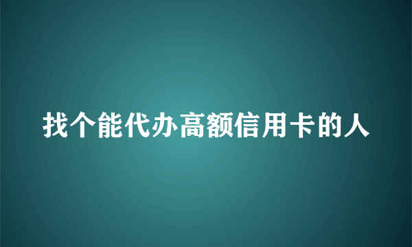 找个能代办高额信用卡的人