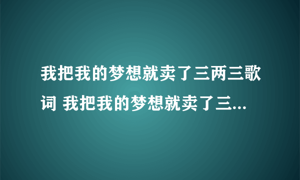 我把我的梦想就卖了三两三歌词 我把我的梦想就卖了三两三歌词完整版