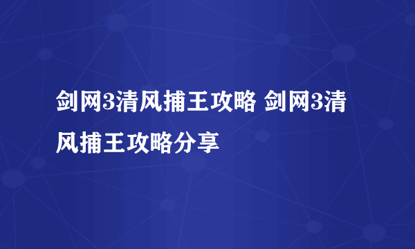 剑网3清风捕王攻略 剑网3清风捕王攻略分享