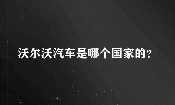 沃尔沃汽车是哪个国家的？