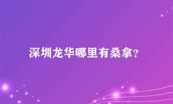 深圳龙华哪里有桑拿？