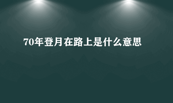 70年登月在路上是什么意思