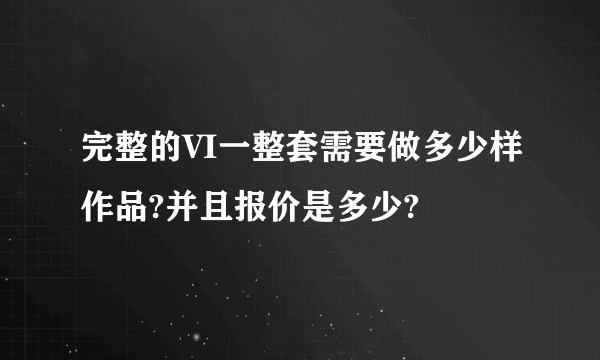 完整的VI一整套需要做多少样作品?并且报价是多少?