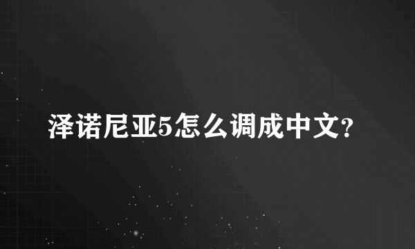 泽诺尼亚5怎么调成中文？