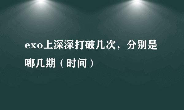 exo上深深打破几次，分别是哪几期（时间）