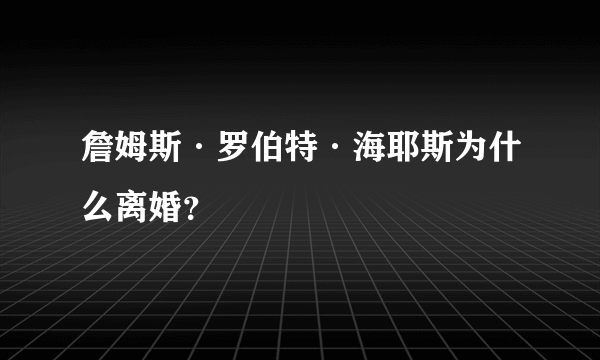 詹姆斯·罗伯特·海耶斯为什么离婚？