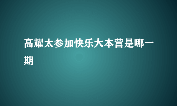 高耀太参加快乐大本营是哪一期